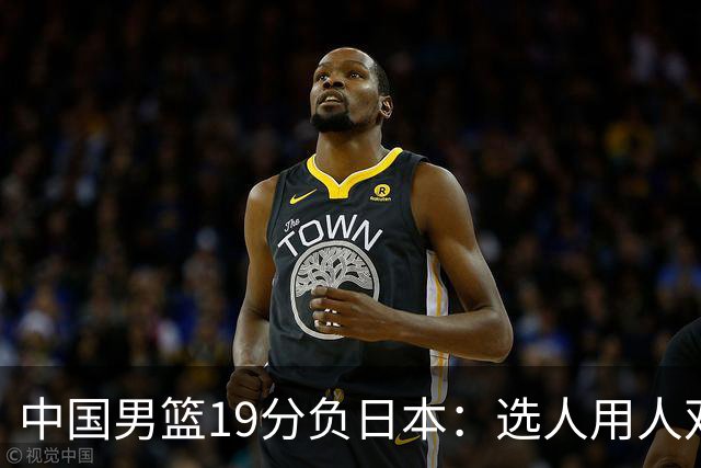 中国男篮19分负日本：选人用人双重困局，危机就在眼前