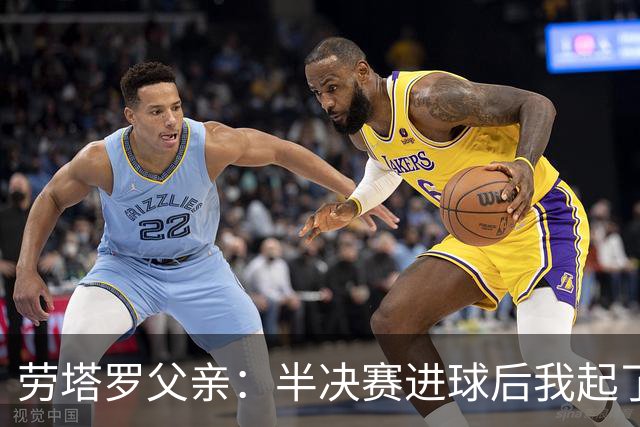 劳塔罗父亲：半决赛进球后我起了一身鸡皮疙瘩 他与国米紧密相连
