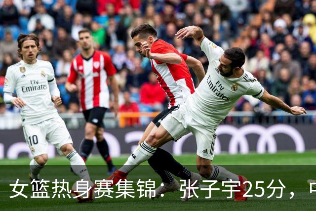 女篮热身赛集锦：张子宇25分，中国惜败澳大利亚