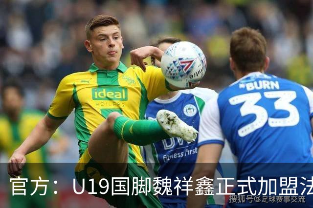 官方：U19国脚魏祥鑫正式加盟法甲欧塞尔 签约5年身披49号