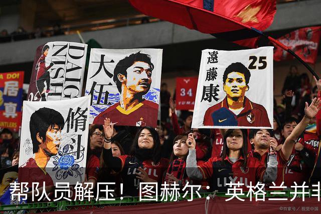 帮队员解压！图赫尔：英格兰并非夺冠热门 不要把胜利看太重
