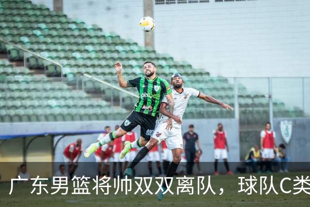广东男篮将帅双双离队，球队C类合同难留杜润旺 朱芳雨也很无奈！