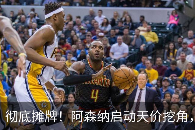 彻底摊牌！阿森纳启动天价挖角，锁定皇马殿堂级天王