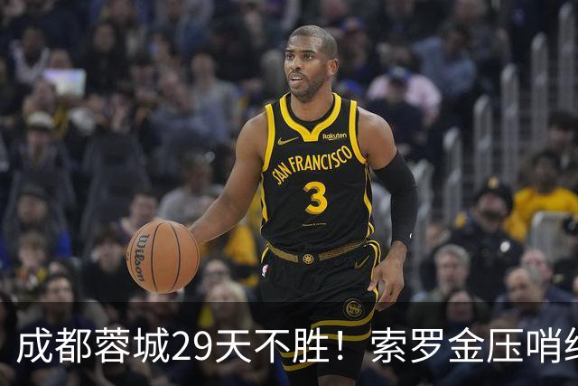 成都蓉城29天不胜！索罗金压哨绝平，5战国安不败，延续4纪录