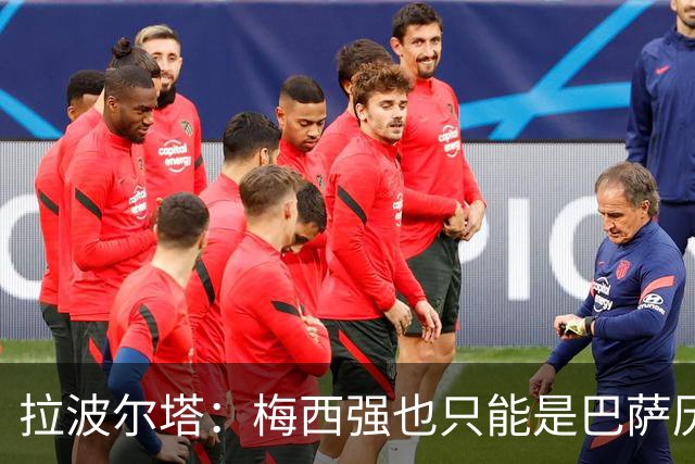 拉波尔塔：梅西强也只能是巴萨历史的一部分，现在轮到亚马尔了