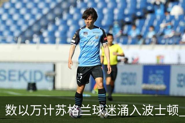 数以万计苏格兰球迷涌入波士顿 就算负债也要远征