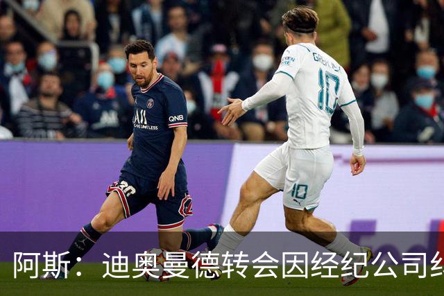阿斯：迪奥曼德转会因经纪公司纠纷受阻，国际足联已介入调查
