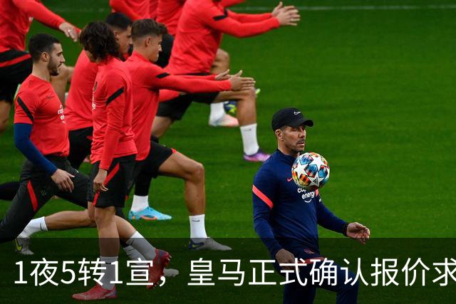 1夜5转1宣，皇马正式确认报价求购罗德里，曼联有意引进皇马两名中场球员，蓝军后卫成为备选